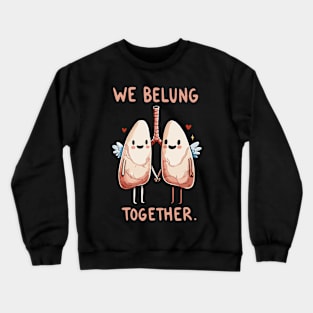 We belung together - Happy Love Lung - Health Humor Crewneck Sweatshirt